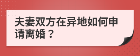 夫妻双方在异地如何申请离婚？