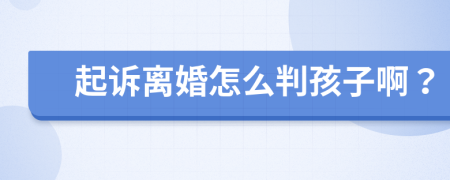 起诉离婚怎么判孩子啊？