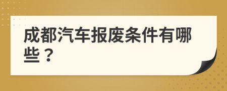 成都汽车报废条件有哪些？