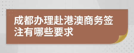成都办理赴港澳商务签注有哪些要求