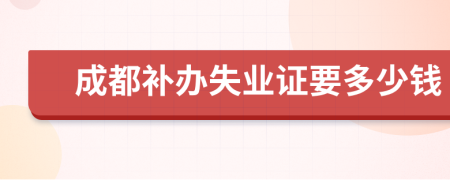 成都补办失业证要多少钱