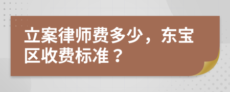 立案律师费多少，东宝区收费标准？