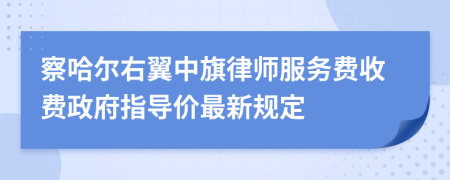 察哈尔右翼中旗律师服务费收费政府指导价最新规定