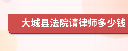 大城县法院请律师多少钱