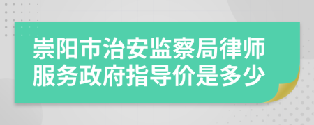 崇阳市治安监察局律师服务政府指导价是多少