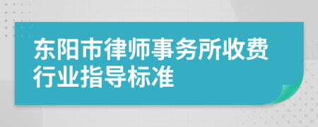 东阳市律师事务所收费行业指导标准