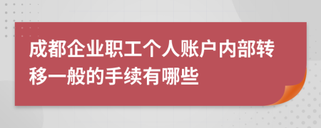 成都企业职工个人账户内部转移一般的手续有哪些