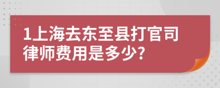 1上海去东至县打官司律师费用是多少?