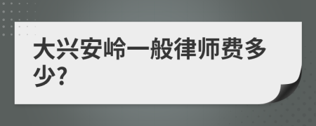 大兴安岭一般律师费多少?