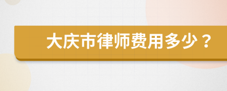 大庆市律师费用多少？