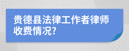 贵德县法律工作者律师收费情况?