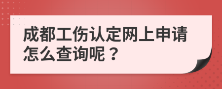 成都工伤认定网上申请怎么查询呢？