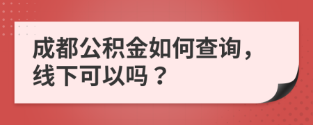 成都公积金如何查询，线下可以吗？