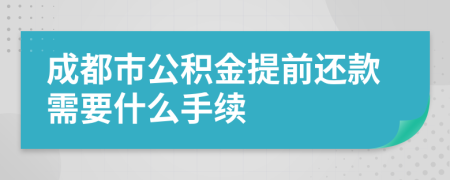 成都市公积金提前还款需要什么手续