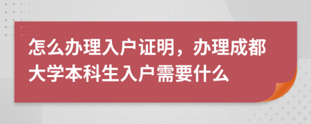 怎么办理入户证明，办理成都大学本科生入户需要什么