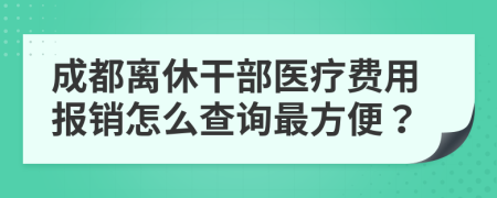 成都离休干部医疗费用报销怎么查询最方便？