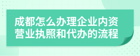 成都怎么办理企业内资营业执照和代办的流程