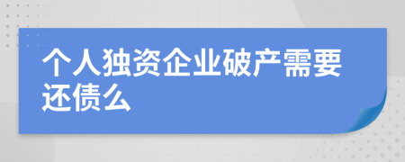 个人独资企业破产需要还债么