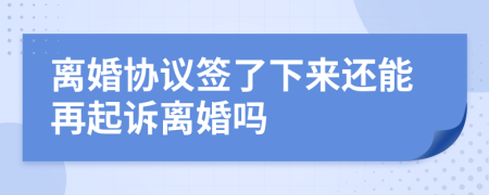 离婚协议签了下来还能再起诉离婚吗