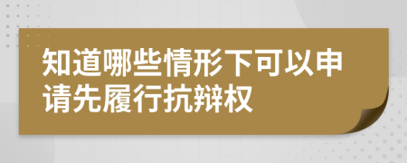 知道哪些情形下可以申请先履行抗辩权