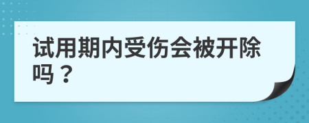 试用期内受伤会被开除吗？