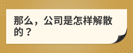 那么，公司是怎样解散的？