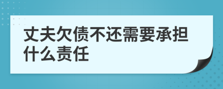 丈夫欠债不还需要承担什么责任