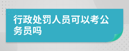 行政处罚人员可以考公务员吗