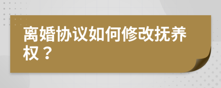 离婚协议如何修改抚养权？