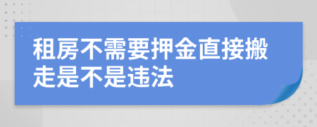 租房不需要押金直接搬走是不是违法