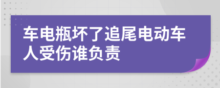 车电瓶坏了追尾电动车人受伤谁负责