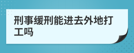 刑事缓刑能进去外地打工吗