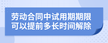 劳动合同中试用期期限可以提前多长时间解除