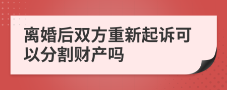 离婚后双方重新起诉可以分割财产吗