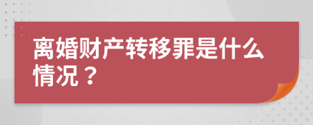 离婚财产转移罪是什么情况？