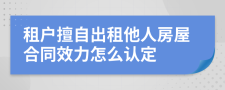 租户擅自出租他人房屋合同效力怎么认定