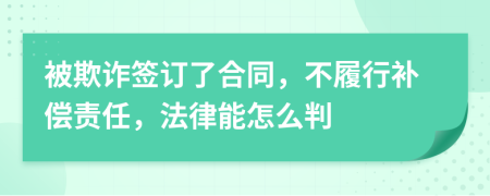 被欺诈签订了合同，不履行补偿责任，法律能怎么判