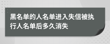 黑名单的人名单进入失信被执行人名单后多久消失