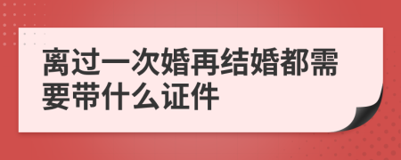 离过一次婚再结婚都需要带什么证件