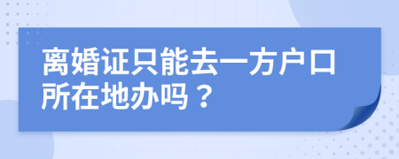 离婚证只能去一方户口所在地办吗？