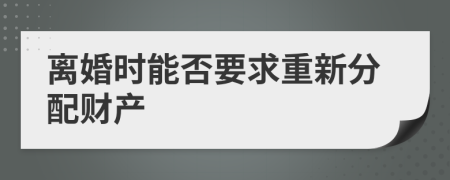 离婚时能否要求重新分配财产