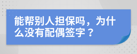 能帮别人担保吗，为什么没有配偶签字？