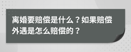 离婚要赔偿是什么？如果赔偿外遇是怎么赔偿的？