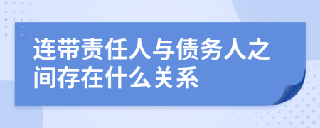 连带责任人与债务人之间存在什么关系