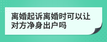 离婚起诉离婚时可以让对方净身出户吗