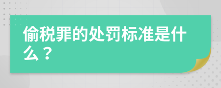 偷税罪的处罚标准是什么？