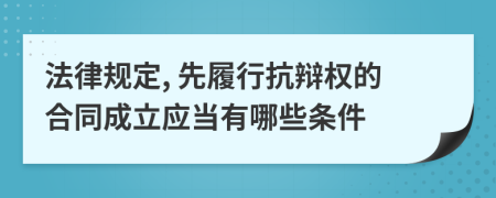 法律规定, 先履行抗辩权的合同成立应当有哪些条件