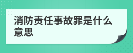 消防责任事故罪是什么意思