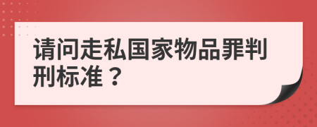 请问走私国家物品罪判刑标准？