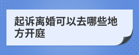 起诉离婚可以去哪些地方开庭